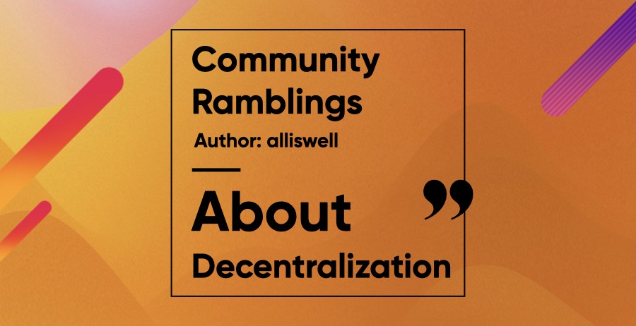 [ Community Ramblings]About Decentralization